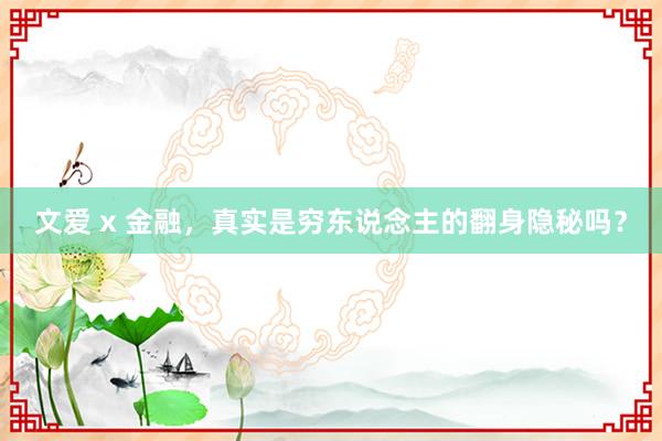 文爱 x 金融，真实是穷东说念主的翻身隐秘吗？