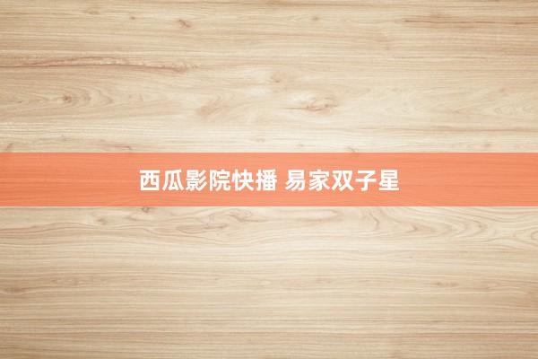 西瓜影院快播 易家双子星